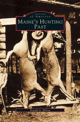 Maine's Hunting Past by Donald A. Wilson