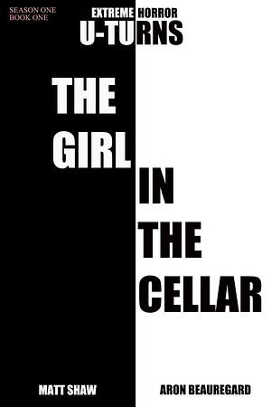 The Girl in the Cellar by Aron Beauregard, Matt Shaw