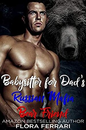 Babysitter For Dad's Russian Mafia Bear Friend by Flora Ferrari