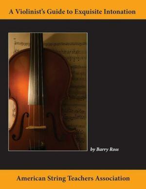 A Violinist's Guide for Exquisite Intonation by Barry Ross