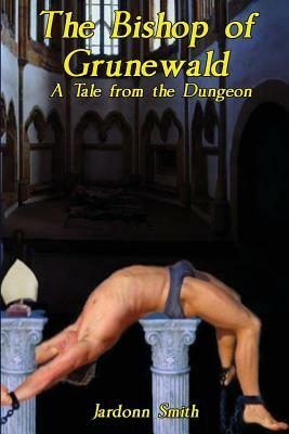 The Bishop of Grunewald: A Tale from the Dungeon by Jardonn Smith