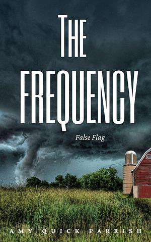 The Frequency: False Flag by Amy Quick Parrish, Amy Quick Parrish