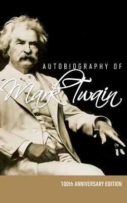 Autobiography of Mark Twain - 100th Anniversary Edition by Mark Twain