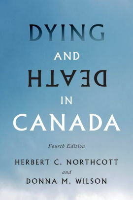 Dying and Death in Canada, Fourth Edition by Herbert Northcott, Donna Wilson