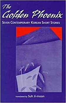 The Golden Phoenix: Seven Contemporary Korean Short Stories by Suh Ji-Moon