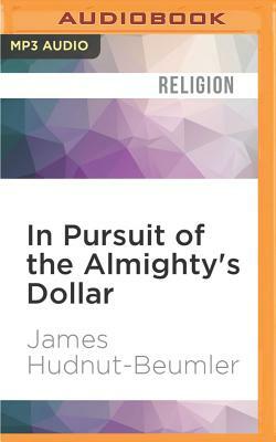 In Pursuit of the Almighty's Dollar: A History of Money and American Protestantism by James Hudnut-Beumler