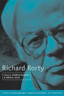 Richard Rorty (Contemporary Philosophy in Focus) by David R. Hiley, Charles Guignon
