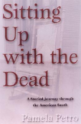 Sitting Up with the Dead: A Storied Journey Through the American South by Pamela Petro