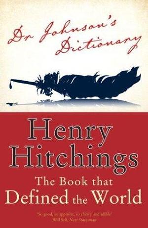 Dr Johnson's Dictionary: The Book that Defined the World by Henry Hitchings, Henry Hitchings