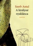 A királyné nyaklánca by Antal Szerb