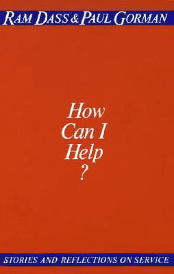 How Can I Help?: Stories and Reflections on Service by Ram Dass, Paul Gorman
