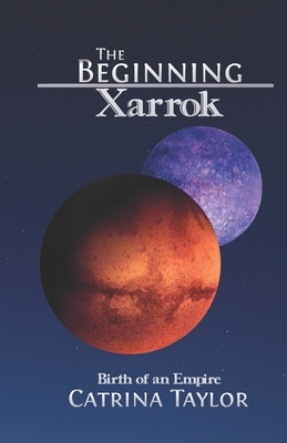 The Beginning: Birth of an Empire: Xarrok by Catrina Taylor
