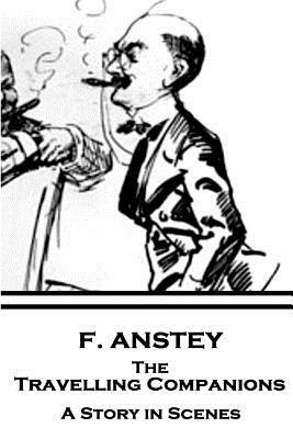 F. Anstey - The Travelling Companions: A Story in Scenes by F. Anstey