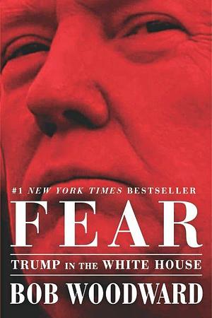 Fear: Trump in the White House  by Philip Rucker, Bob Woodward, Carol Leonnig
