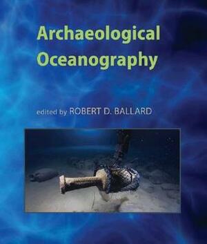 Archaeological Oceanography by Robert D. Ballard