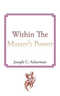 Within the Master's Power by Joseph C. Ackerman