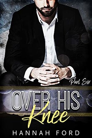 Over His Knee (Part Six) by Hannah Ford