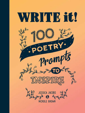 Write It!: 100 Poetry Prompts to Inspire by Jessica Jacobs, Nickole Brown