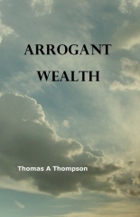 Arrogant Wealth by Thomas A. Thompson