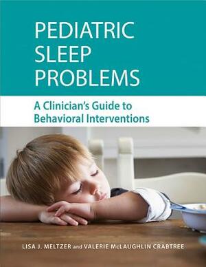 Pediatric Sleep Problems: A Clinician's Guide to Behavioral Interventions by Valerie Crabtree, Lisa Meltzer