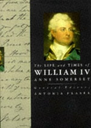 The Life and Times of William IV by Anne Somerset