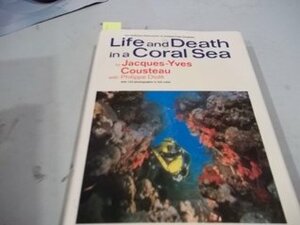 Life and Death in a Coral Sea by Jacques-Yves Cousteau, J.F. Bernard, Philippe, Diole