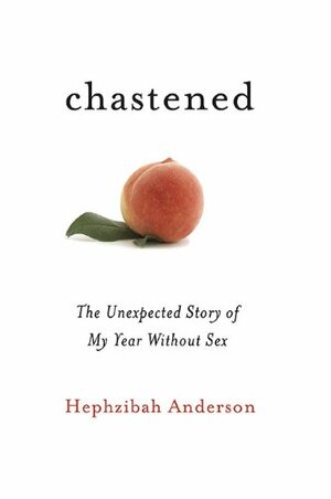 Chastened: The Unexpected Story of My Year Without Sex by Hephzibah Anderson