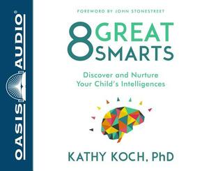 8 Great Smarts: Discover and Nurture Your Child's Intelligences by Kathy Koch