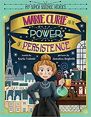 Marie Curie and the Power of Persistence by Annalisa Beghelli, Karla Valenti, Micaela Crespo Quesada