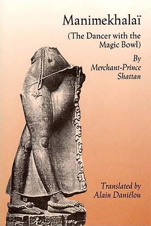 Manimekhalaï by சீத்தலைச் சாத்தனார், Merchant-Prince Shattan, Alain Daniélou