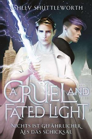 A Cruel and Fated Light: Nichts ist gefährlicher als das Schicksal by Ashley Shuttleworth