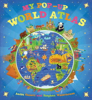 My Pop-Up World Atlas by Anita Ganeri, Stephen Waterhouse