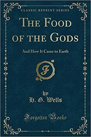 The Food of the Gods: And How It Came to Earth by H.G. Wells