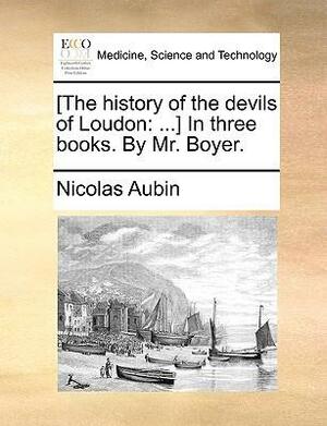 The History of the Devils of Loudon: ... in Three Books. by Mr. Boyer. by Nicolas Aubin