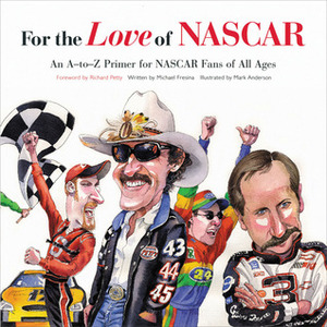 For the Love of NASCAR: An A-to-Z Primer for NASCAR Fans of All Ages by Mark W. Anderson, Richard Petty, Michael Fresina