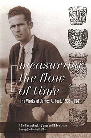 Measuring the Flow of Time: The Works of James A. Ford, 1935-1941 by Michael J. O'Brien, R. Lee Lyman