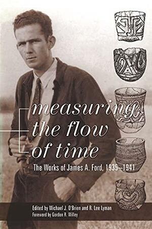 Measuring the Flow of Time: The Works of James A. Ford, 1935-1941 by R. Lee Lyman, Michael J. O'Brien