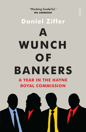 A Wunch of Bankers: A Year in the Hayne Royal Commission by Daniel Ziffer