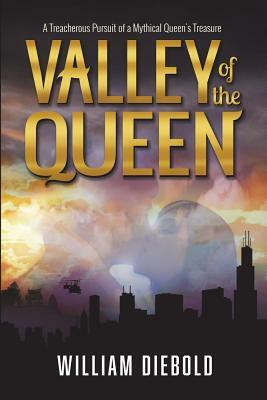 Valley of the Queen: A Treacherous Pursuit of a Mythical Queen's Treasure by William Diebold