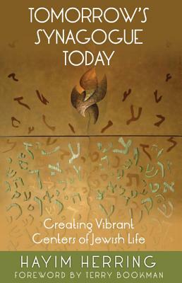 Tomorrow's Synagogue Today: Creating Vibrant Centers of Jewish Life by Hayim Herring