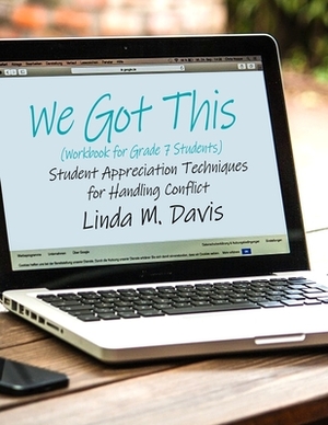 We Got This: (Workbook for Grade 7 Students) Student Appreciation Techniques for Handling Conflict by Linda M. Davis