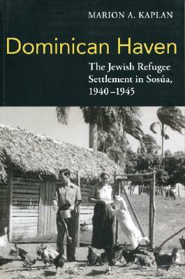 Dominican Haven: The Jewish Refugee Settlement in Sosua, 1940-1945 by Marion A. Kaplan