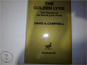The Golden Lyre: The Themes of the Greek Lyric Poets by David A. Campbell