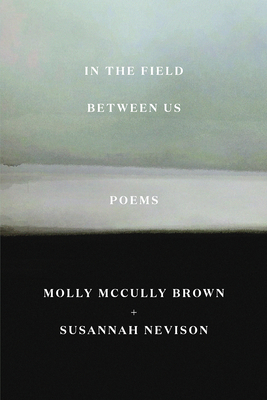 In the Field Between Us: Poems by Susannah Nevison, Molly McCully Brown