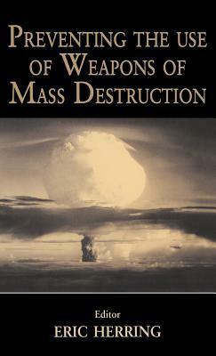 Preventing the Use of Weapons of Mass Destruction by Eric Herring