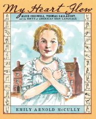 My Heart Glow: Alice Cogswell, Thomas Gallaudet, and the Birth of American Sign Language by Emily Arnold McCully