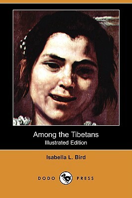 Among the Tibetans (Illustrated Edition) (Dodo Press) by Isabella Bird