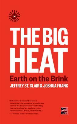 The Big Heat: Earth on the Brink by Joshua Frank, Jeffrey St Clair