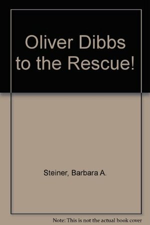 Oliver Dibbs To The Rescue! by Barbara Steiner