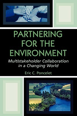 Partnering for the Environment: Multistakeholder Collaboration in a Changing World by Eric C. Poncelet